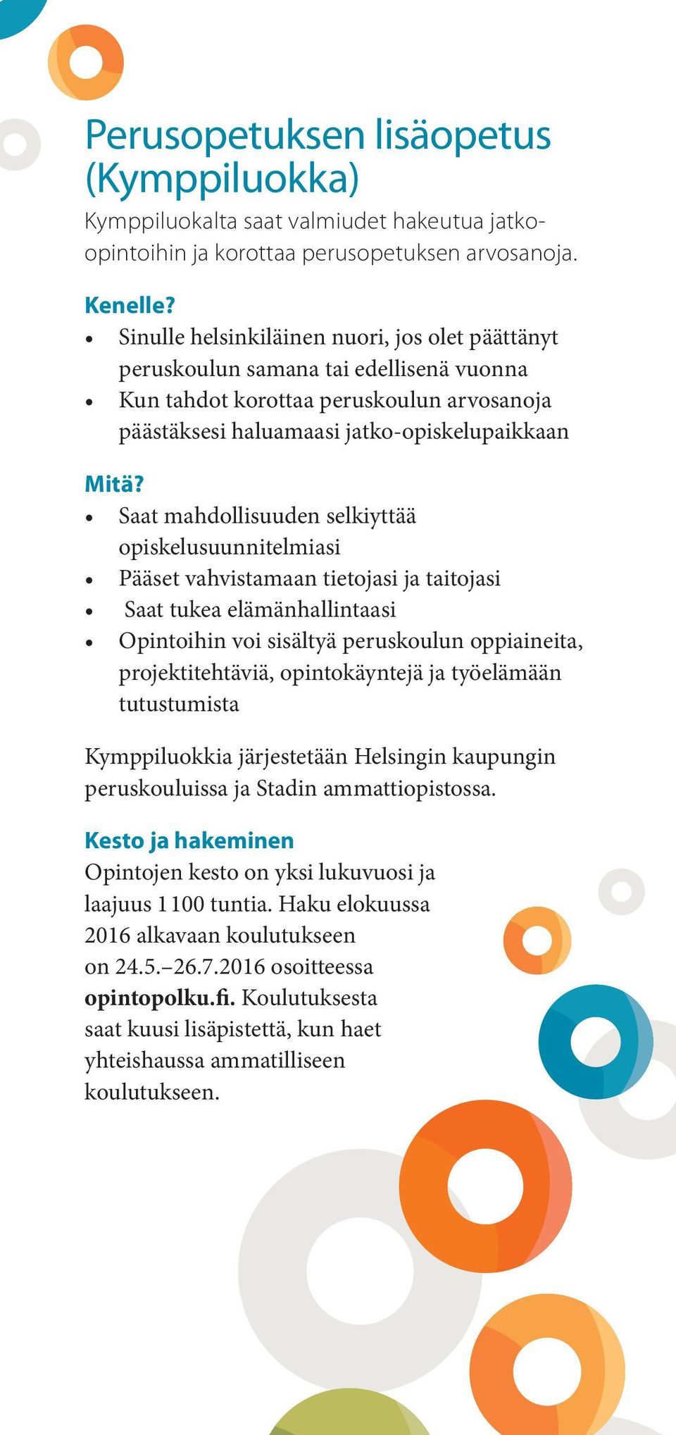 Saat mahdollisuuden selkiyttää opiskelusuunnitelmiasi Pääset vahvistamaan tietojasi ja taitojasi Saat tukea elämänhallintaasi Opintoihin voi sisältyä peruskoulun oppiaineita, projektitehtäviä,