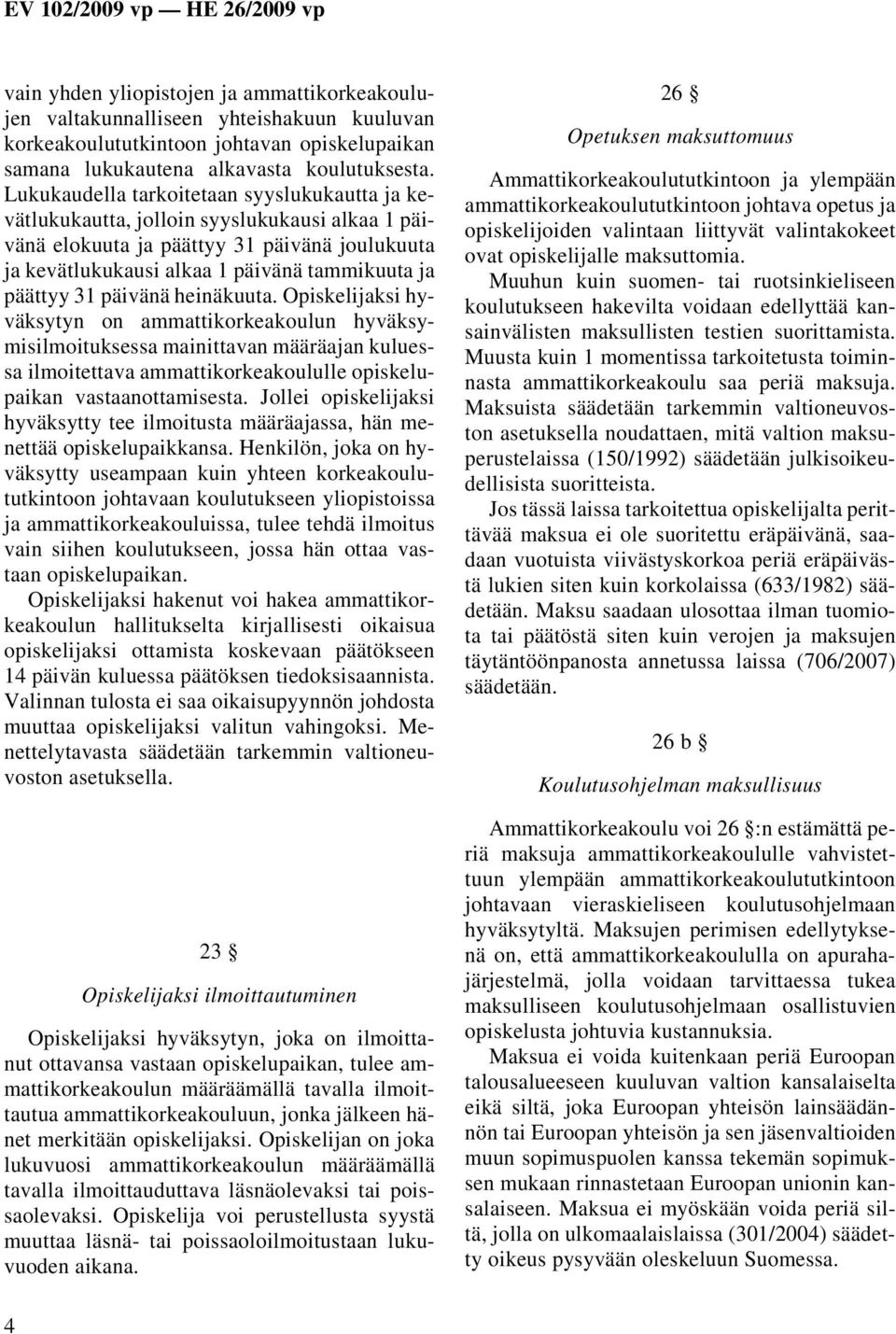 päivänä heinäkuuta. Opiskelijaksi hyväksytyn on ammattikorkeakoulun hyväksymisilmoituksessa mainittavan määräajan kuluessa ilmoitettava ammattikorkeakoululle opiskelupaikan vastaanottamisesta.