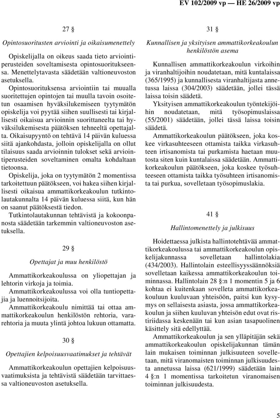 oikaisua arvioinnin suorittaneelta tai hyväksilukemisesta päätöksen tehneeltä opettajalta.