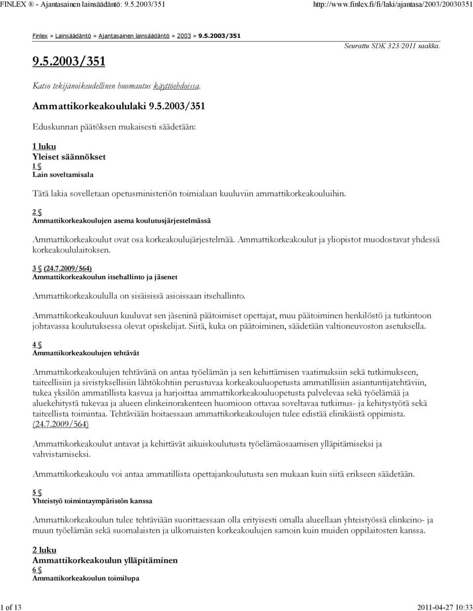 2003/351 Eduskunnan päätöksen mukaisesti säädetään: 1 luku Yleiset säännökset 1 Lain soveltamisala Tätä lakia sovelletaan opetusministeriön toimialaan kuuluviin ammattikorkeakouluihin.