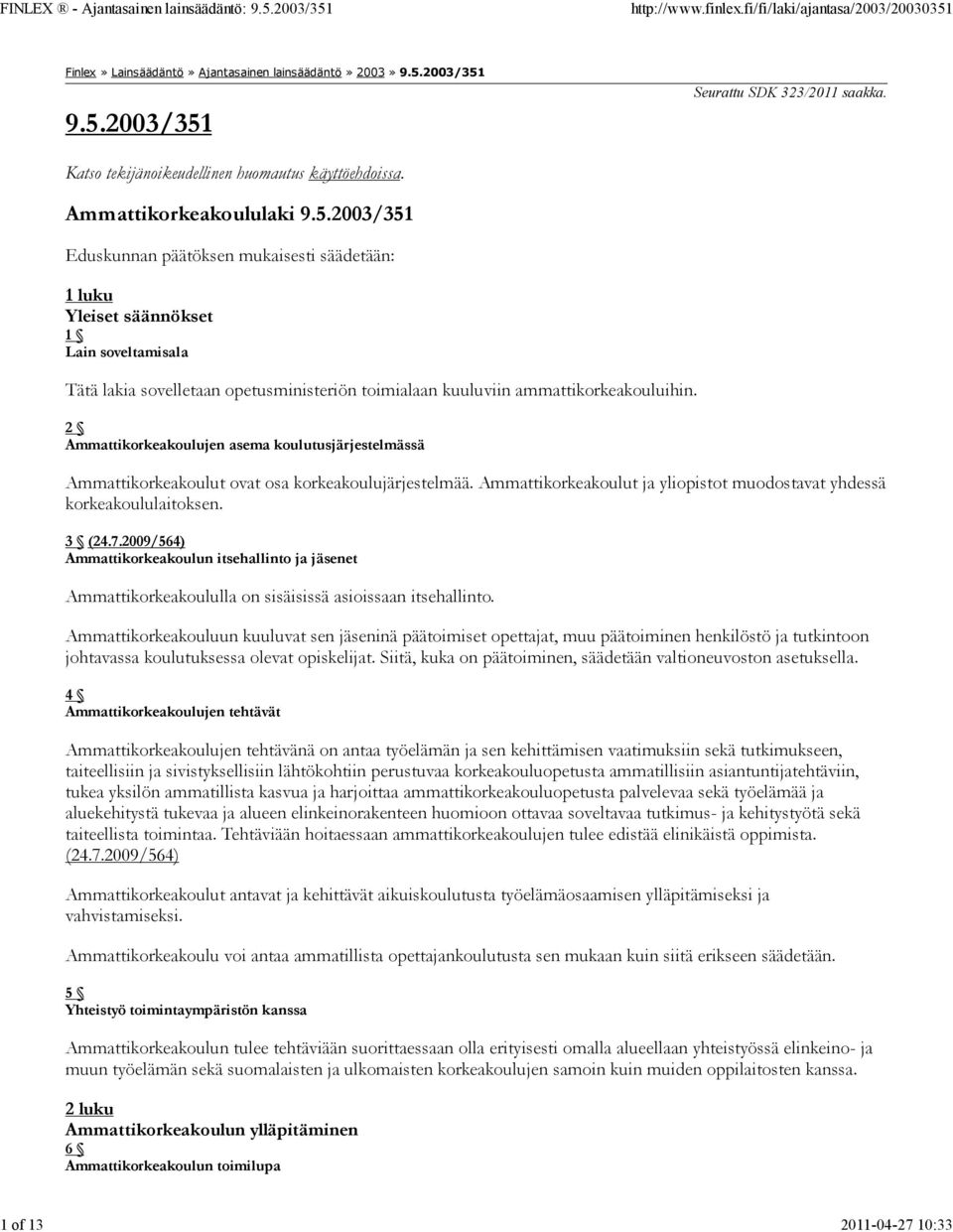 2003/351 Eduskunnan päätöksen mukaisesti säädetään: 1 luku Yleiset säännökset 1 Lain soveltamisala Tätä lakia sovelletaan opetusministeriön toimialaan kuuluviin ammattikorkeakouluihin.