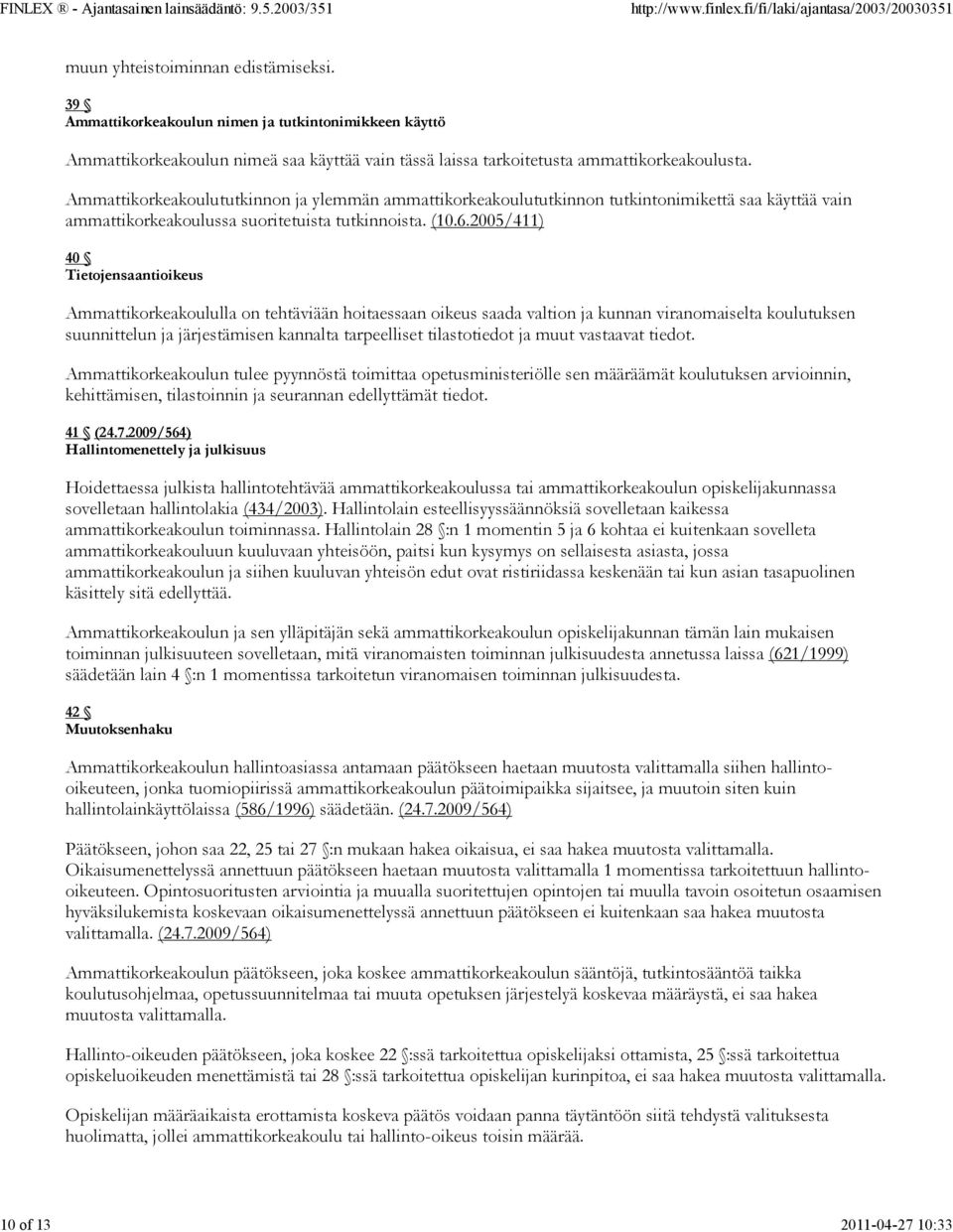 Ammattikorkeakoulututkinnon ja ylemmän ammattikorkeakoulututkinnon tutkintonimikettä saa käyttää vain ammattikorkeakoulussa suoritetuista tutkinnoista. (10.6.