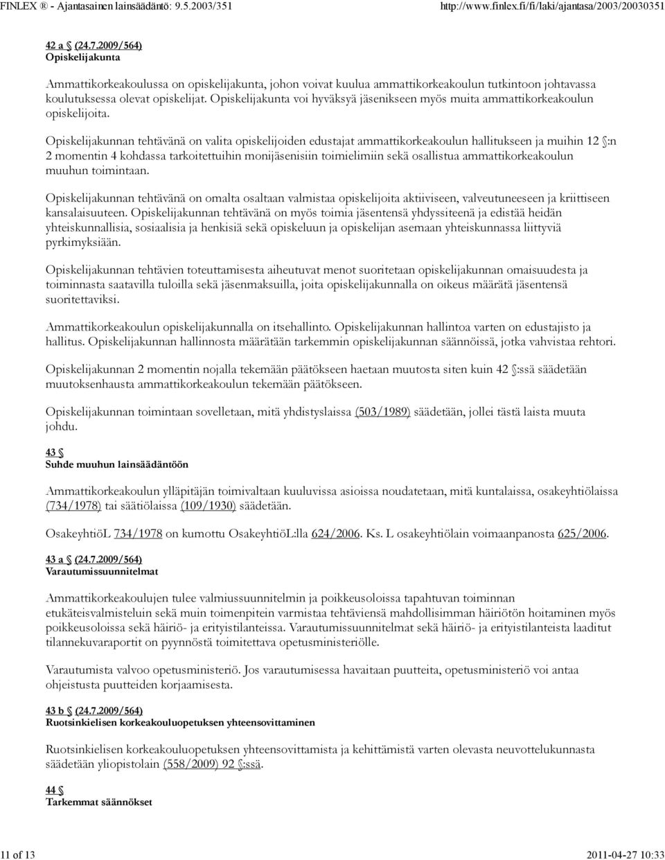 Opiskelijakunnan tehtävänä on valita opiskelijoiden edustajat ammattikorkeakoulun hallitukseen ja muihin 12 :n 2 momentin 4 kohdassa tarkoitettuihin monijäsenisiin toimielimiin sekä osallistua