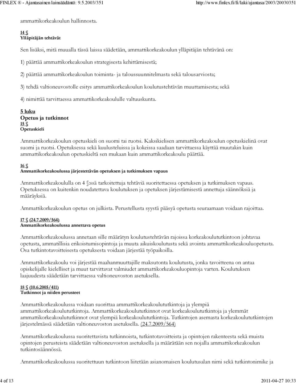 ammattikorkeakoulun toiminta- ja taloussuunnitelmasta sekä talousarviosta; 3) tehdä valtioneuvostolle esitys ammattikorkeakoulun koulutustehtävän muuttamisesta; sekä 4) nimittää tarvittaessa