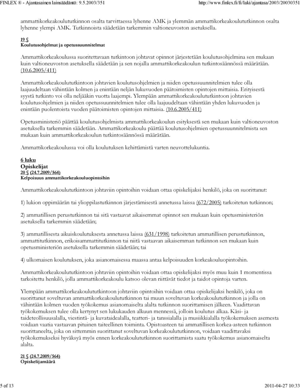 19 Koulutusohjelmat ja opetussuunnitelmat Ammattikorkeakoulussa suoritettavaan tutkintoon johtavat opinnot järjestetään koulutusohjelmina sen mukaan kuin valtioneuvoston asetuksella säädetään ja sen