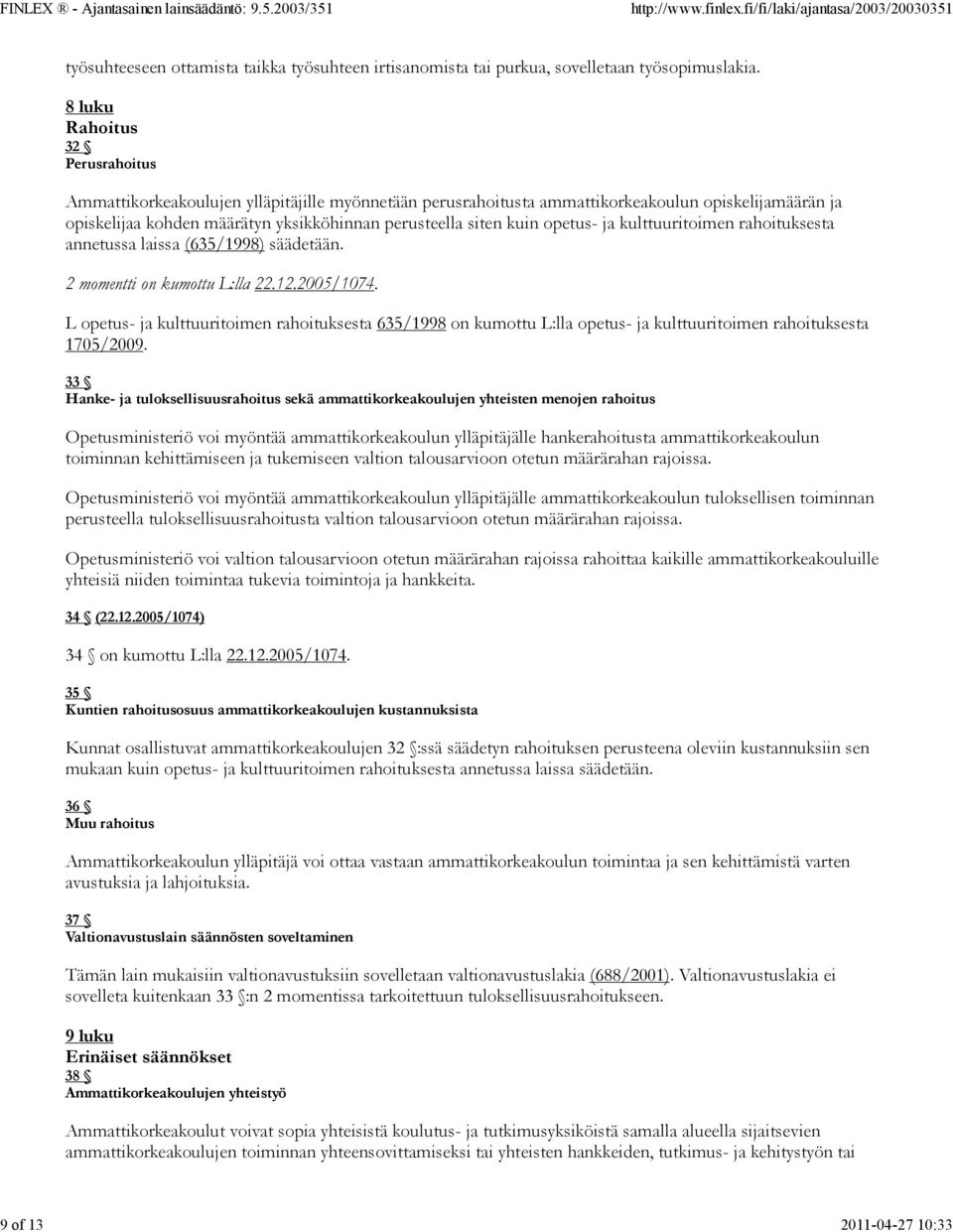 kuin opetus- ja kulttuuritoimen rahoituksesta annetussa laissa (635/1998) säädetään. 2 momentti on kumottu L:lla 22.12.2005/1074.