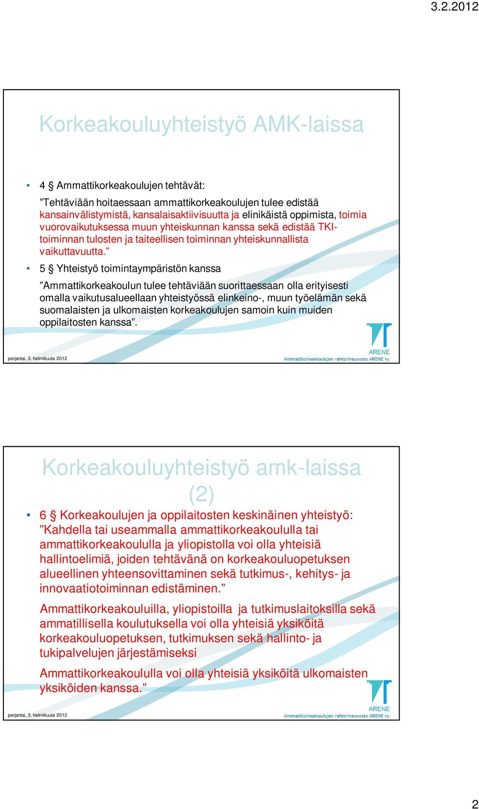 5 Yhteistyö toimintaympäristön kanssa Ammattikorkeakoulun tulee tehtäviään suorittaessaan olla erityisesti omalla vaikutusalueellaan yhteistyössä elinkeino-, muun työelämän sekä suomalaisten ja