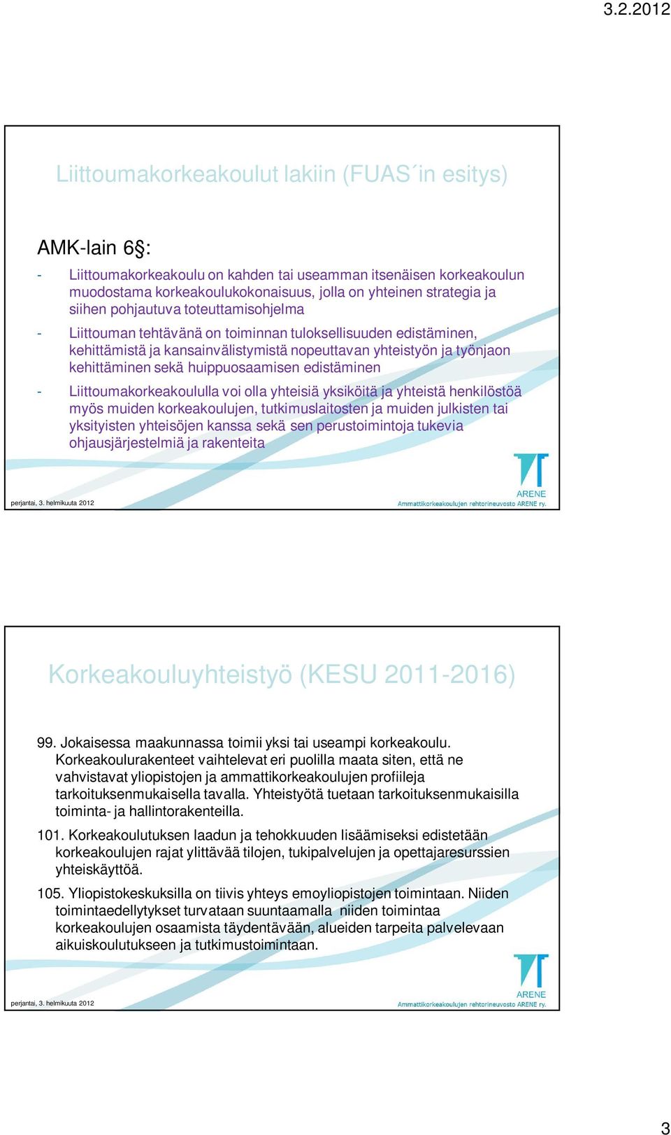 huippuosaamisen edistäminen - Liittoumakorkeakoululla voi olla yhteisiä yksiköitä ja yhteistä henkilöstöä myös muiden korkeakoulujen, tutkimuslaitosten ja muiden julkisten tai yksityisten yhteisöjen