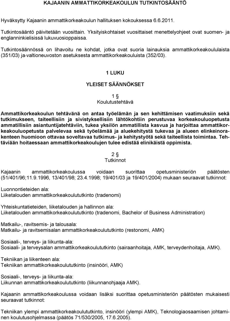 Tutkintosäännössä on lihavoitu ne kohdat, jotka ovat suoria lainauksia ammattikorkeakoululaista (351/03) ja valtioneuvoston asetuksesta ammattikorkeakouluista (352/03).