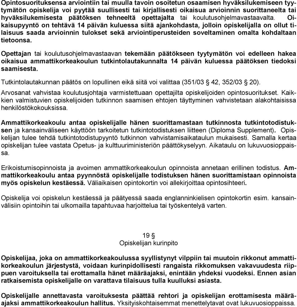 Oikaisupyyntö on tehtävä 14 päivän kuluessa siitä ajankohdasta, jolloin opiskelijalla on ollut tilaisuus saada arvioinnin tulokset sekä arviointiperusteiden soveltaminen omalta kohdaltaan tietoonsa.