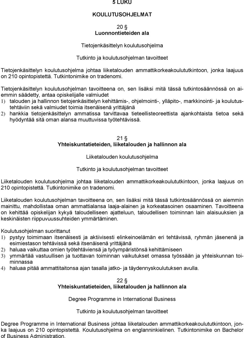 Tietojenkäsittelyn koulutusohjelman tavoitteena on, sen lisäksi mitä tässä tutkintosäännössä on aiemmin säädetty, antaa opiskelijalle valmiudet 1) talouden ja hallinnon tietojenkäsittelyn
