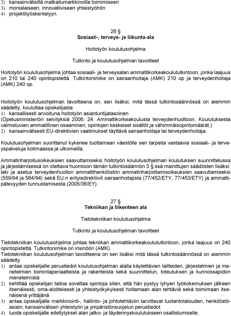 Tutkintonimike on sairaanhoitaja (AMK) 210 op ja terveydenhoitaja (AMK) 240 op.