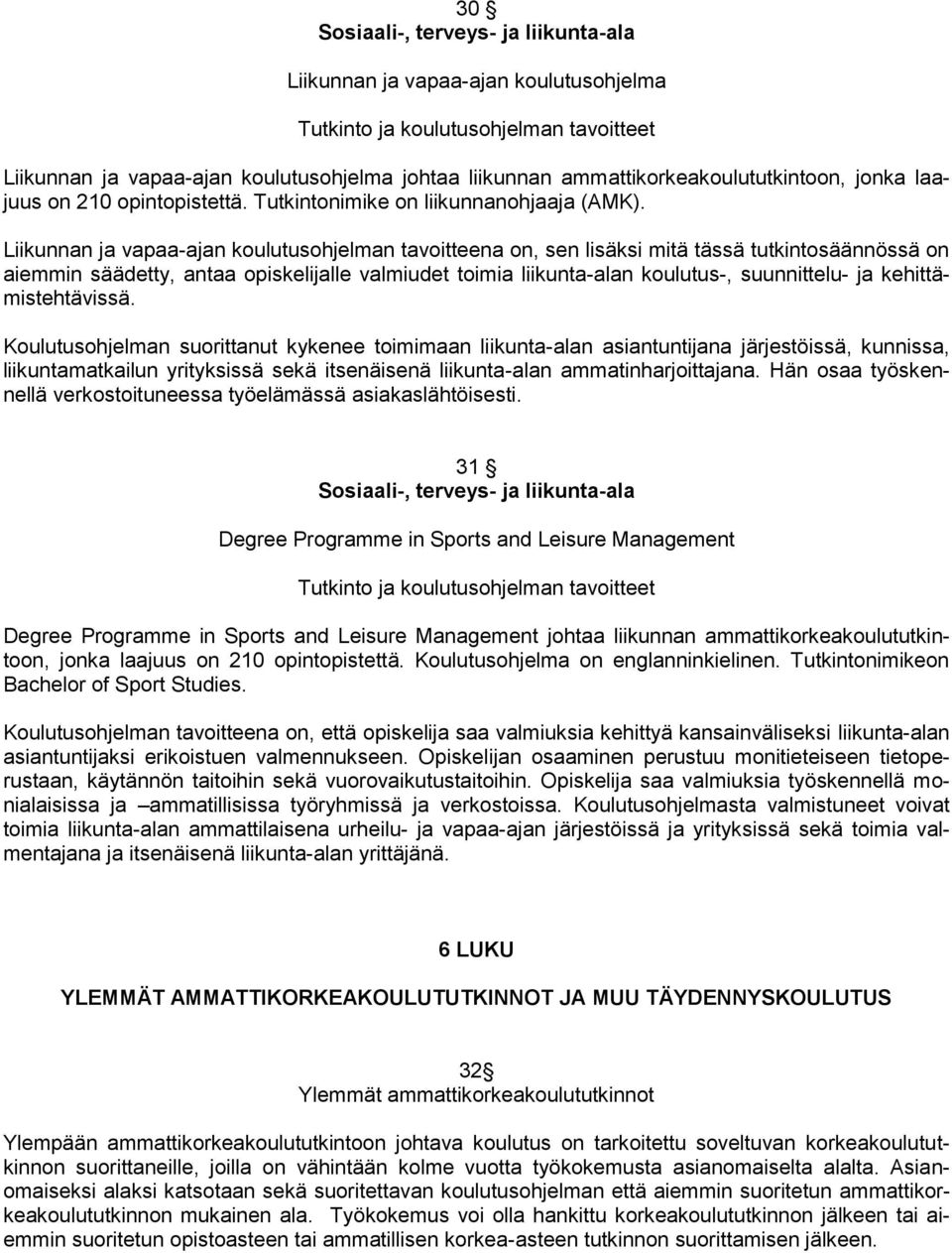 Liikunnan ja vapaa-ajan koulutusohjelman tavoitteena on, sen lisäksi mitä tässä tutkintosäännössä on aiemmin säädetty, antaa opiskelijalle valmiudet toimia liikunta-alan koulutus-, suunnittelu- ja