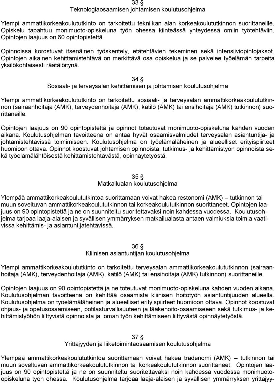 Opinnoissa korostuvat itsenäinen työskentely, etätehtävien tekeminen sekä intensiiviopintojaksot.