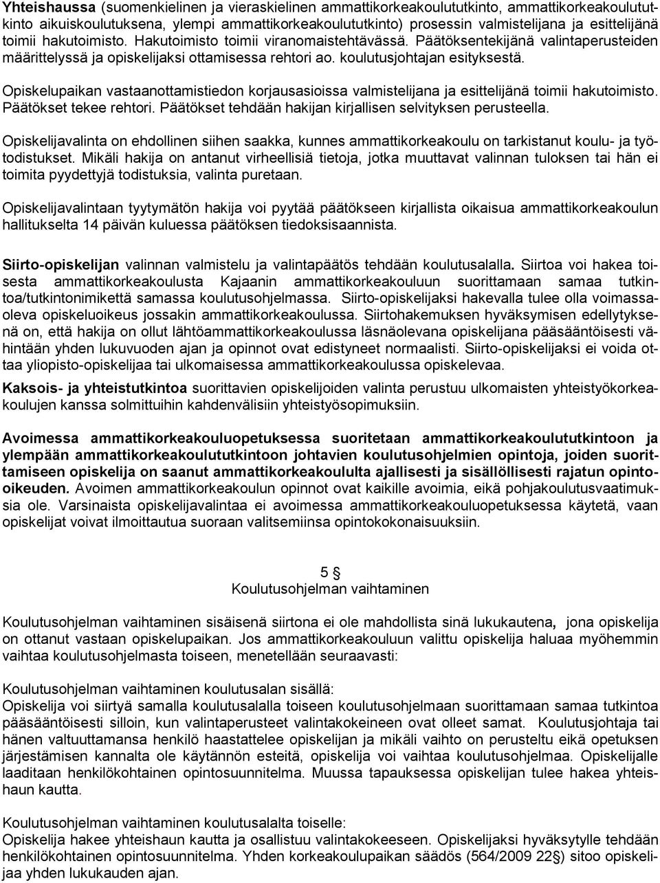 Opiskelupaikan vastaanottamistiedon korjausasioissa valmistelijana ja esittelijänä toimii hakutoimisto. Päätökset tekee rehtori. Päätökset tehdään hakijan kirjallisen selvityksen perusteella.