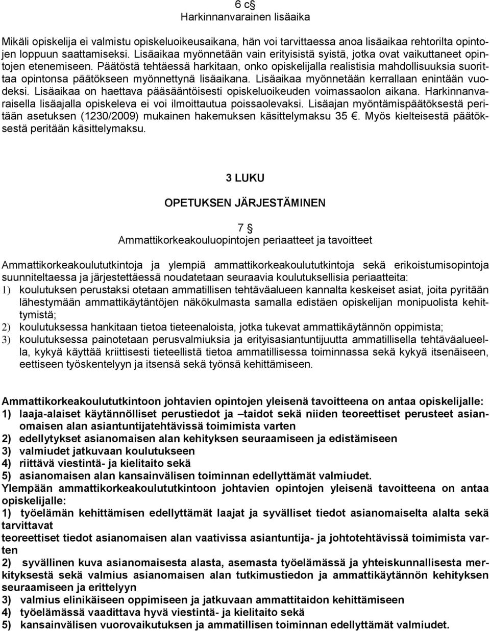 Päätöstä tehtäessä harkitaan, onko opiskelijalla realistisia mahdollisuuksia suorittaa opintonsa päätökseen myönnettynä lisäaikana. Lisäaikaa myönnetään kerrallaan enintään vuodeksi.