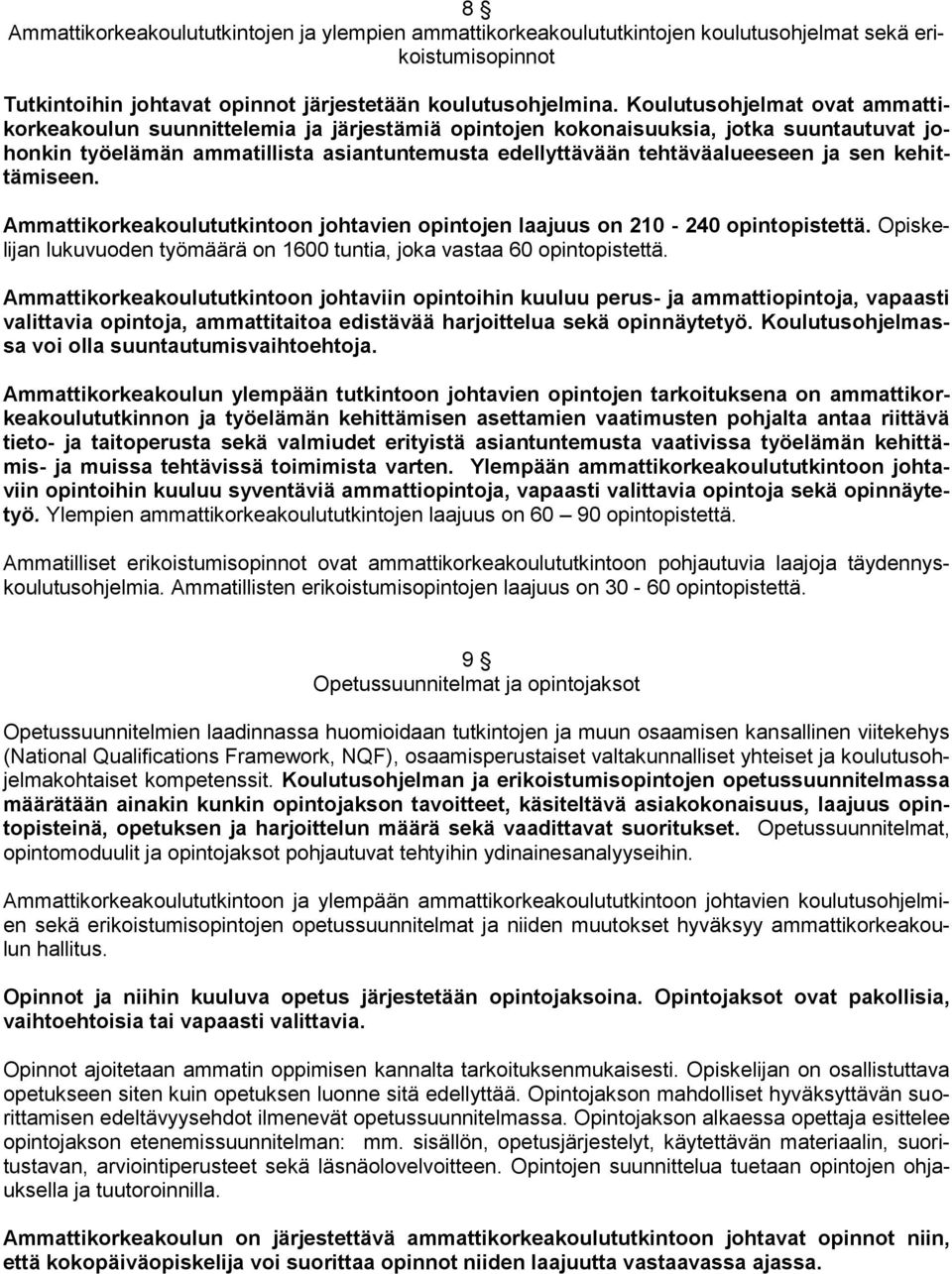 sen kehittämiseen. Ammattikorkeakoulututkintoon johtavien opintojen laajuus on 210-240 opintopistettä. Opiskelijan lukuvuoden työmäärä on 1600 tuntia, joka vastaa 60 opintopistettä.