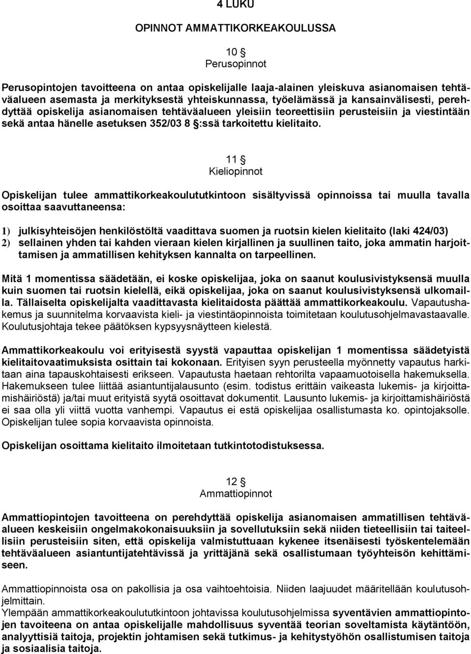 11 Kieliopinnot Opiskelijan tulee ammattikorkeakoulututkintoon sisältyvissä opinnoissa tai muulla tavalla osoittaa saavuttaneensa: 1) julkisyhteisöjen henkilöstöltä vaadittava suomen ja ruotsin