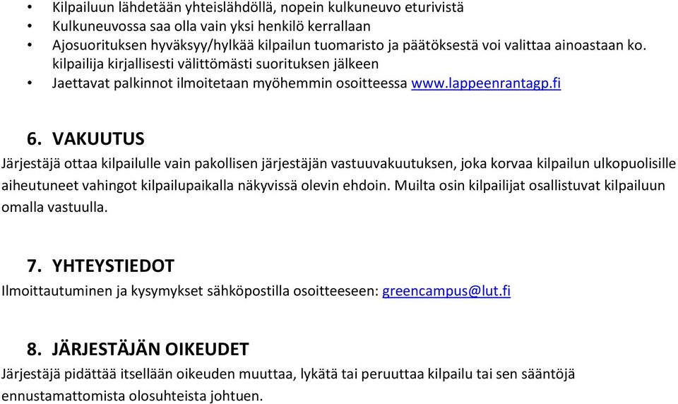 VAKUUTUS Järjestäjä ottaa kilpailulle vain pakollisen järjestäjän vastuuvakuutuksen, joka korvaa kilpailun ulkopuolisille aiheutuneet vahingot kilpailupaikalla näkyvissä olevin ehdoin.