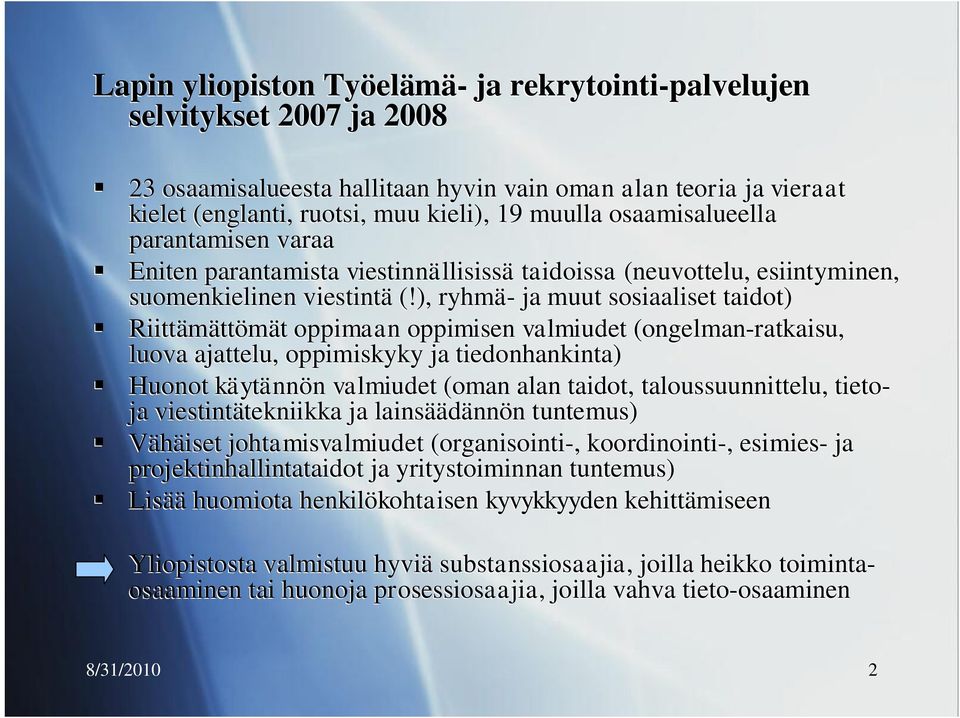 ), ryhmä- ja muut sosiaaliset taidot) Riittämättömät oppimaan oppimisen valmiudet (ongelman-ratkaisu, luova ajattelu, oppimiskyky ja tiedonhankinta) Huonot käytännön valmiudet (oman alan taidot,