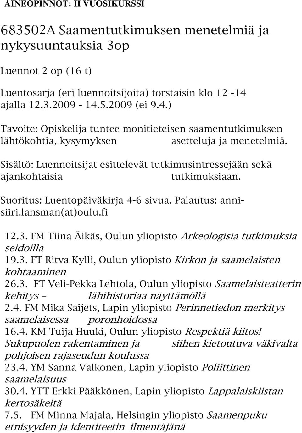 Sisältö: Luennoitsijat esittelevät tutkimusintressejään sekä ajankohtaisia tutkimuksiaan. Suoritus: Luentopäiväkirja 4-6 sivua. Palautus: annisiiri.lansman(at)oulu.fi 12.3.