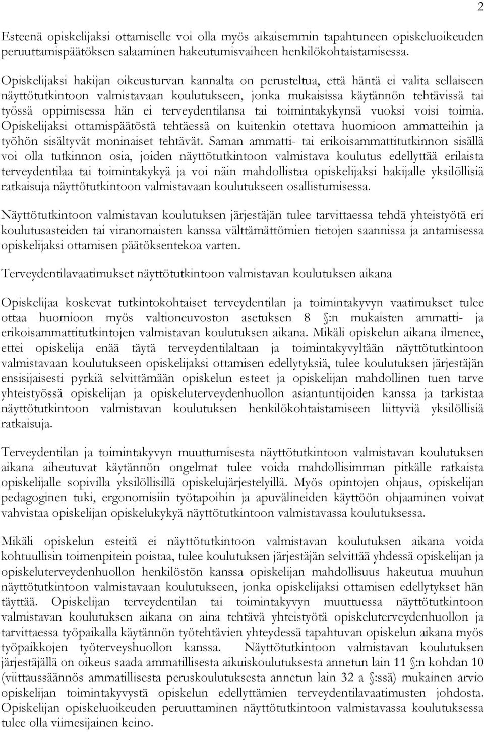 hän ei terveydentilansa tai toimintakykynsä vuoksi voisi toimia. Opiskelijaksi ottamispäätöstä tehtäessä on kuitenkin otettava huomioon ammatteihin ja työhön sisältyvät moninaiset tehtävät.