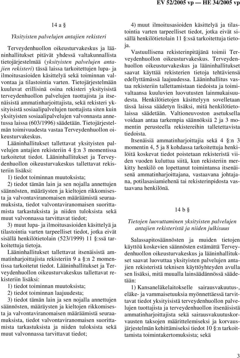 Tietojärjestelmään kuuluvat erillisinä osina rekisteri yksityisistä terveydenhuollon palvelujen tuottajista ja itsenäisistä ammatinharjoittajista, sekä rekisteri yksityisistä sosiaalipalvelujen