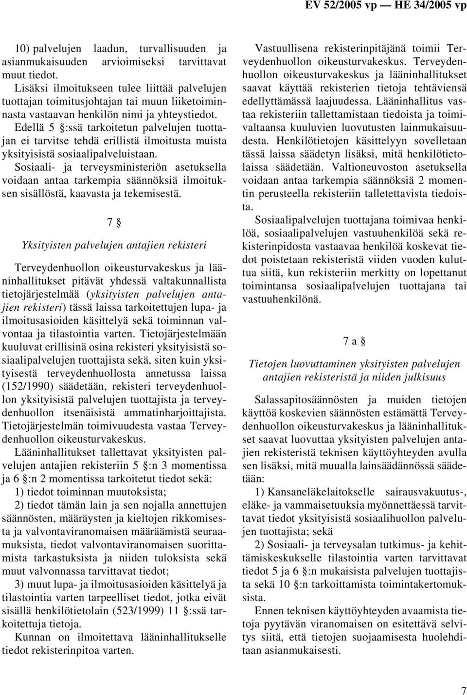 Edellä 5 :ssä tarkoitetun palvelujen tuottajan ei tarvitse tehdä erillistä ilmoitusta muista yksityisistä sosiaalipalveluistaan.