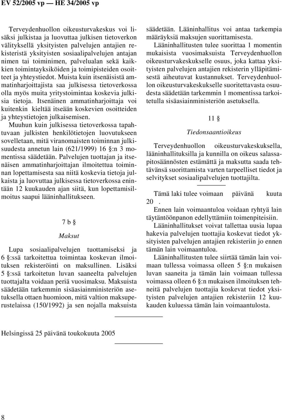 Muista kuin itsenäisistä ammatinharjoittajista saa julkisessa tietoverkossa olla myös muita yritystoimintaa koskevia julkisia tietoja.