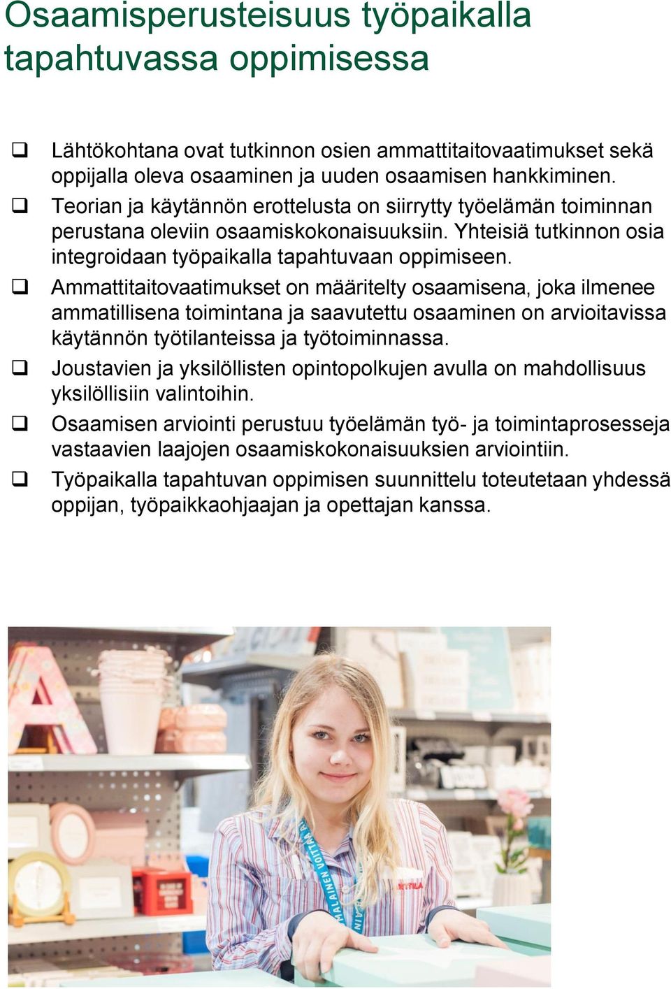 Ammattitaitovaatimukset on määritelty osaamisena, joka ilmenee ammatillisena toimintana ja saavutettu osaaminen on arvioitavissa käytännön työtilanteissa ja työtoiminnassa.