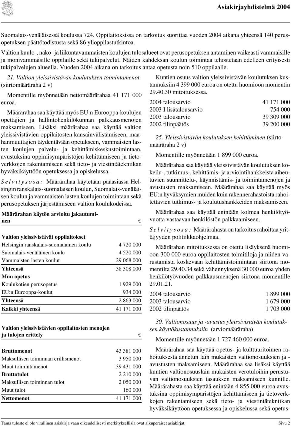 Näiden kahdeksan koulun toimintaa tehostetaan edelleen erityisesti tukipalvelujen alueella. Vuoden 2004 aikana on tarkoitus antaa opetusta noin 510 oppilaalle. 21.