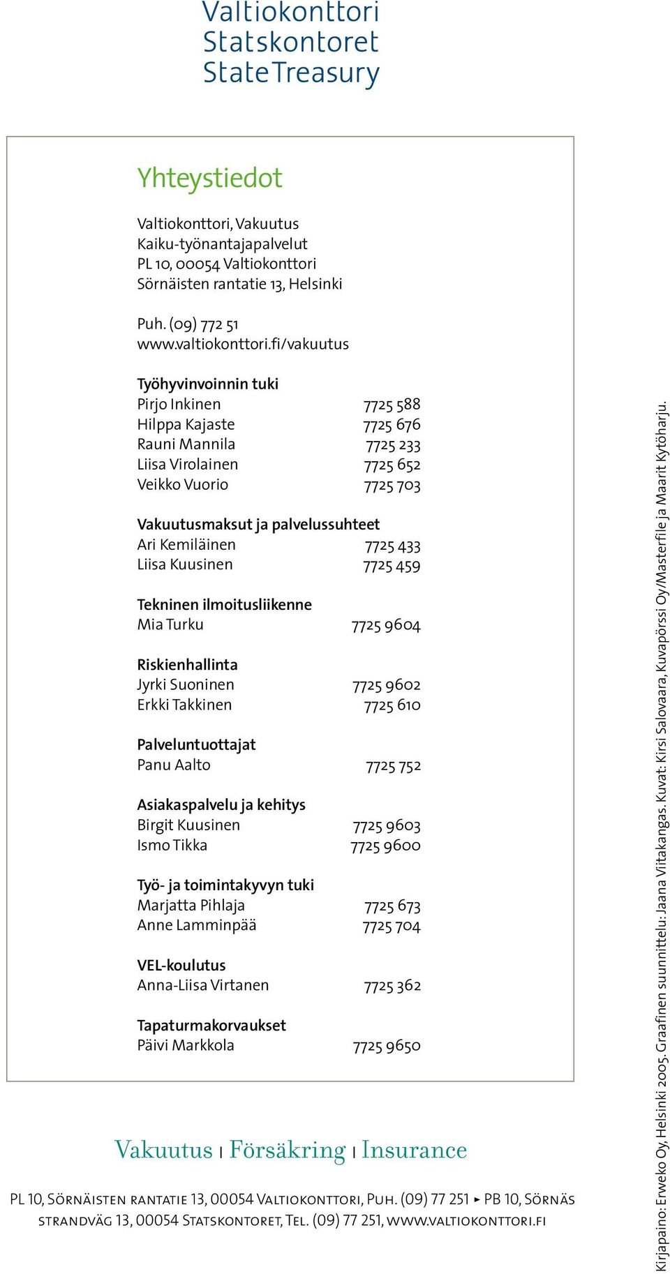 Kemiläinen 7725 433 Liisa Kuusinen 7725 459 Tekninen ilmoitusliikenne Mia Turku 7725 9604 Riskienhallinta Jyrki Suoninen 7725 9602 Erkki Takkinen 7725 610 Palveluntuottajat Panu Aalto 7725 752