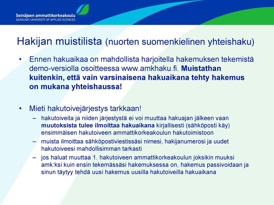 hakutoiveita ja niiden järjestystä ei voi muuttaa hakuajan jälkeen vaan muutoksista tulee ilmoittaa hakuaikana kirjallisesti (sähköposti käy) ensimmäisen hakutoiveen ammattikorkeakoulun