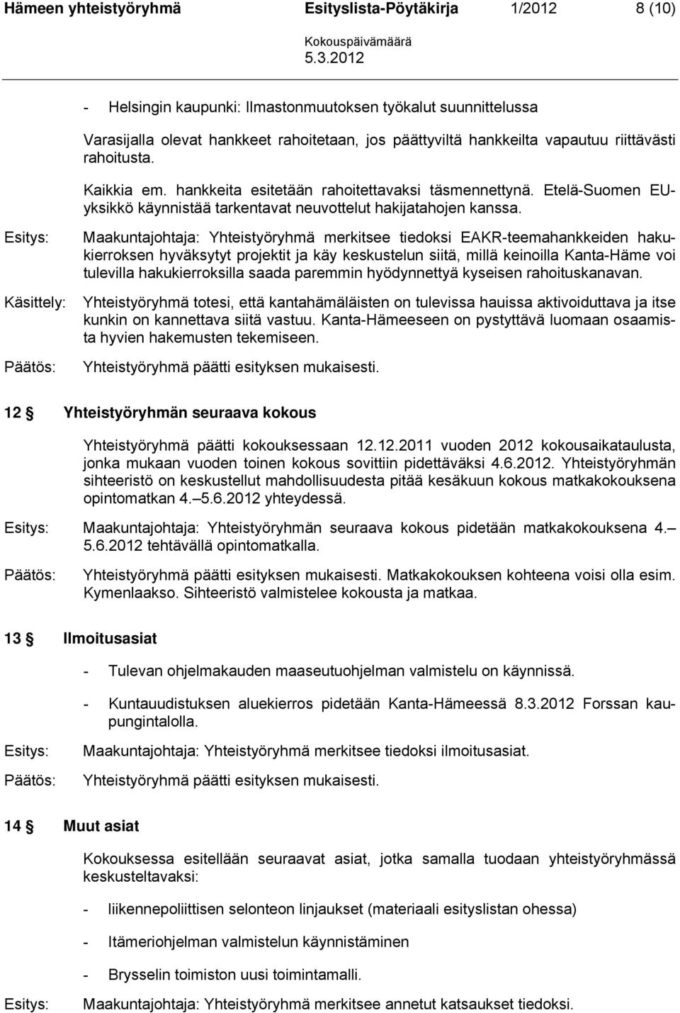 Käsittely: Maakuntajohtaja: Yhteistyöryhmä merkitsee tiedoksi EAKR-teemahankkeiden hakukierroksen hyväksytyt projektit ja käy keskustelun siitä, millä keinoilla Kanta-Häme voi tulevilla