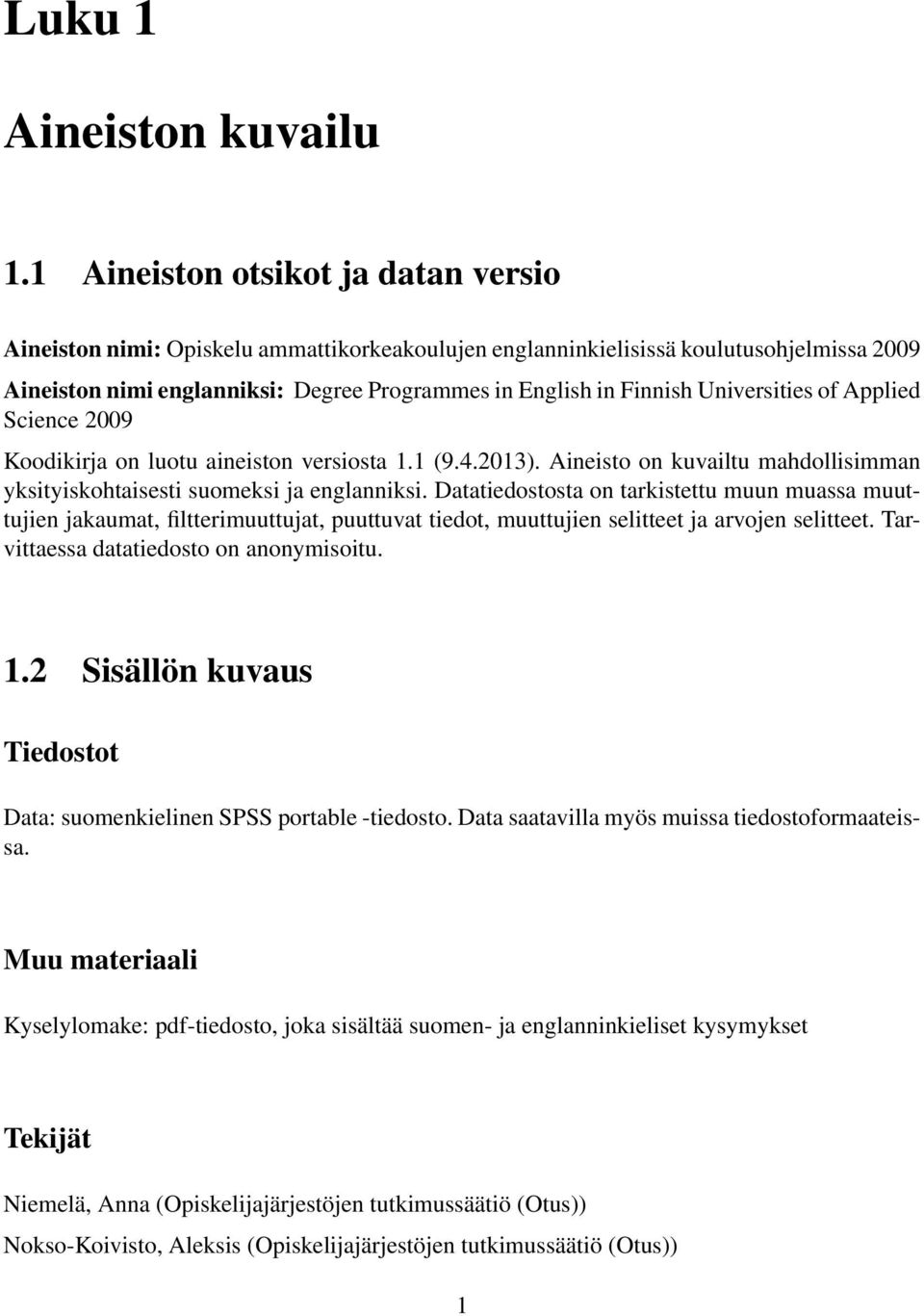 Universities of Applied Science 2009 Koodikirja on luotu aineiston versiosta 1.1 (9.4.2013). Aineisto on kuvailtu mahdollisimman yksityiskohtaisesti suomeksi ja englanniksi.