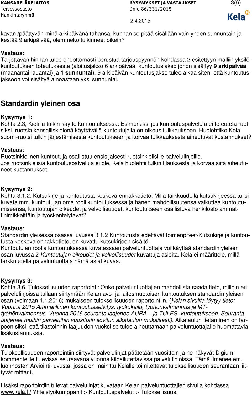 (maanantai-lauantai) ja 1 sunnuntai). 9 arkipäivän kuntoutusjakso tulee alkaa siten, että kuntoutusjaksoon voi sisältyä ainoastaan yksi sunnuntai. Standardin yleinen osa Kohta 2.