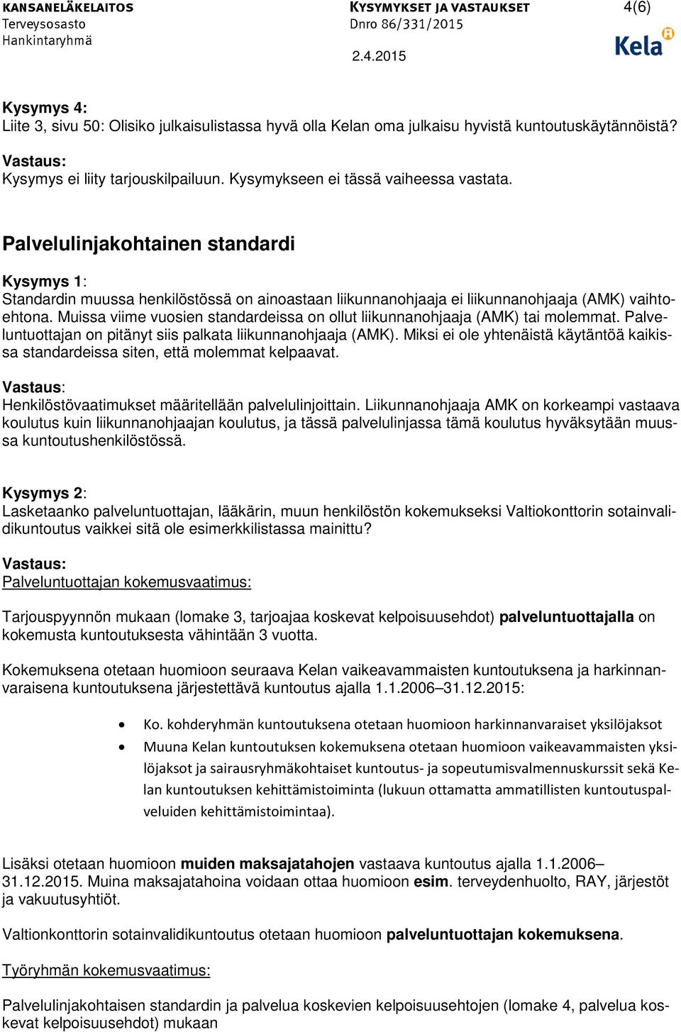 Muissa viime vuosien standardeissa on ollut liikunnanohjaaja (AMK) tai molemmat. Palveluntuottajan on pitänyt siis palkata liikunnanohjaaja (AMK).