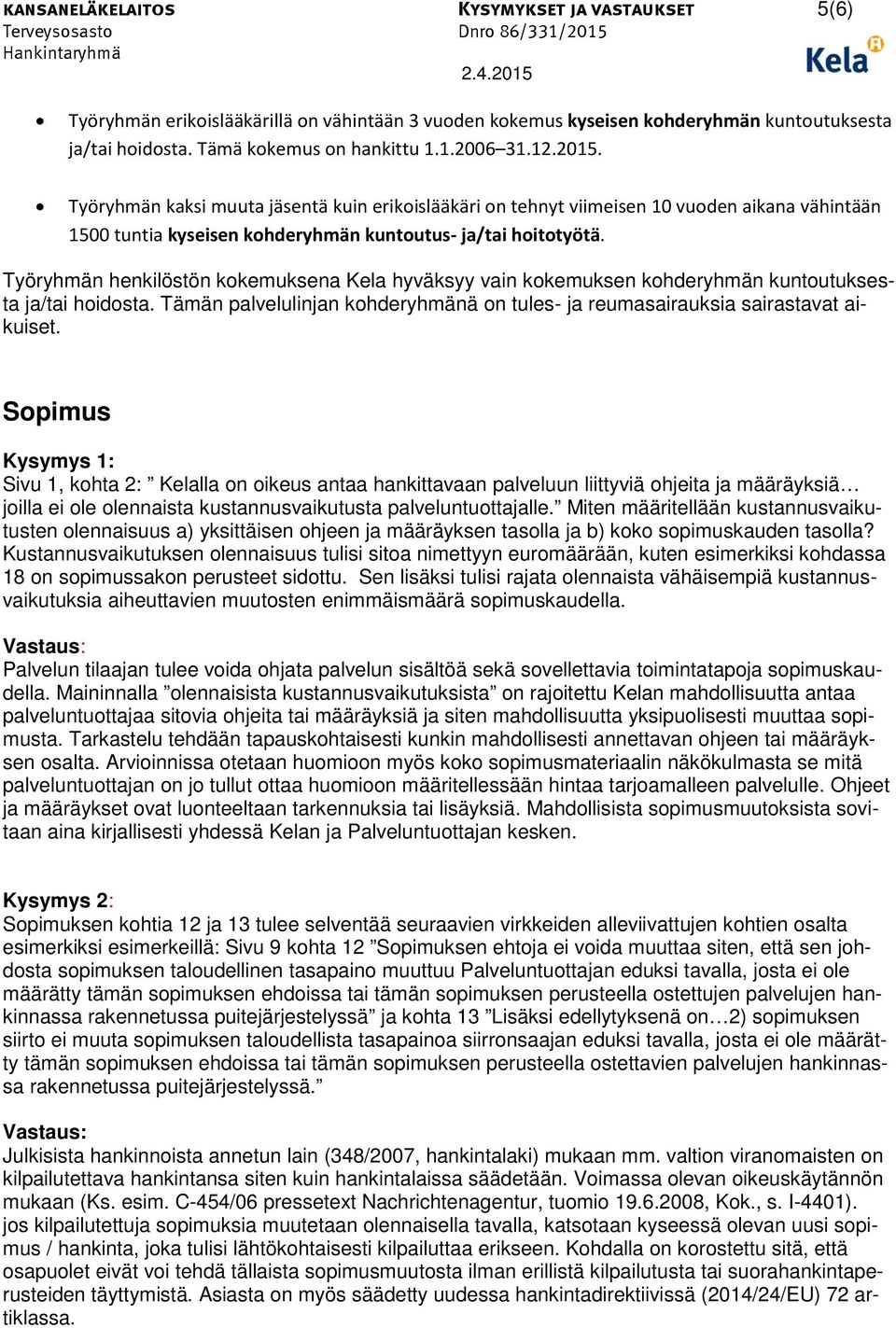 Työryhmän henkilöstön kokemuksena Kela hyväksyy vain kokemuksen kohderyhmän kuntoutuksesta ja/tai hoidosta. Tämän palvelulinjan kohderyhmänä on tules- ja reumasairauksia sairastavat aikuiset.