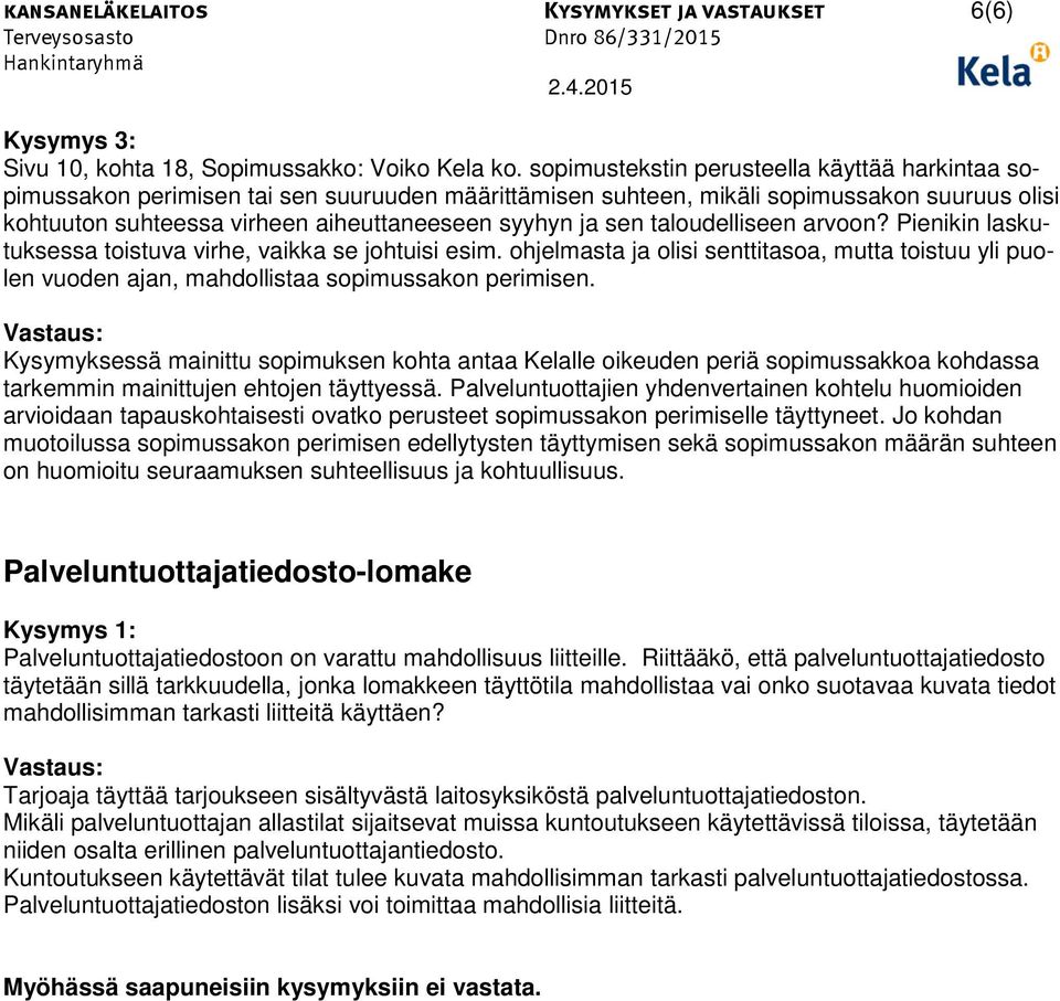 sen taloudelliseen arvoon? Pienikin laskutuksessa toistuva virhe, vaikka se johtuisi esim. ohjelmasta ja olisi senttitasoa, mutta toistuu yli puolen vuoden ajan, mahdollistaa sopimussakon perimisen.