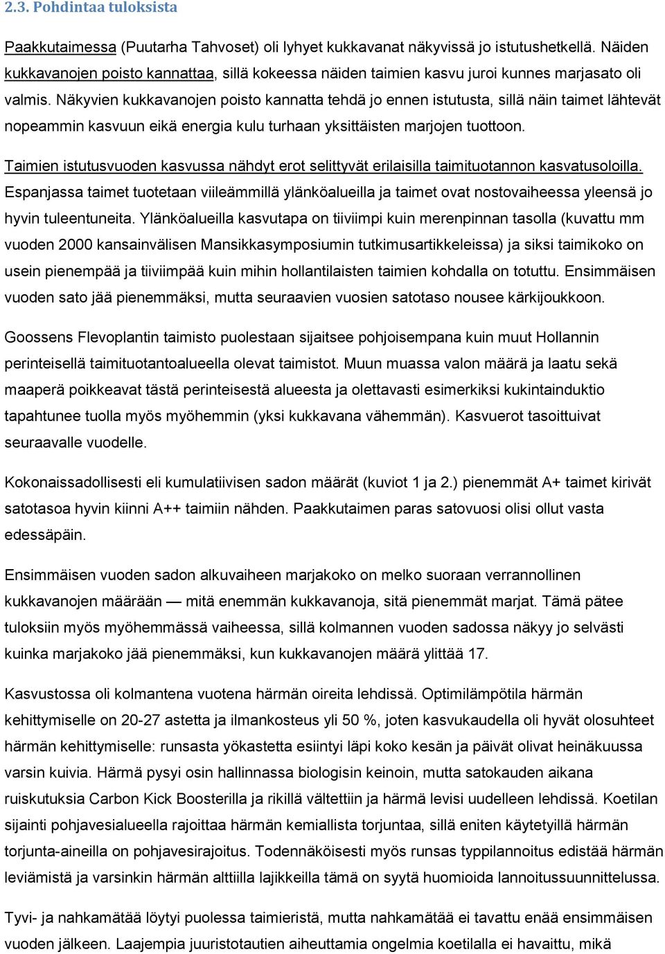 Näkyvien kukkavanojen poisto kannatta tehdä jo ennen istutusta, sillä näin taimet lähtevät nopeammin kasvuun eikä energia kulu turhaan yksittäisten marjojen tuottoon.