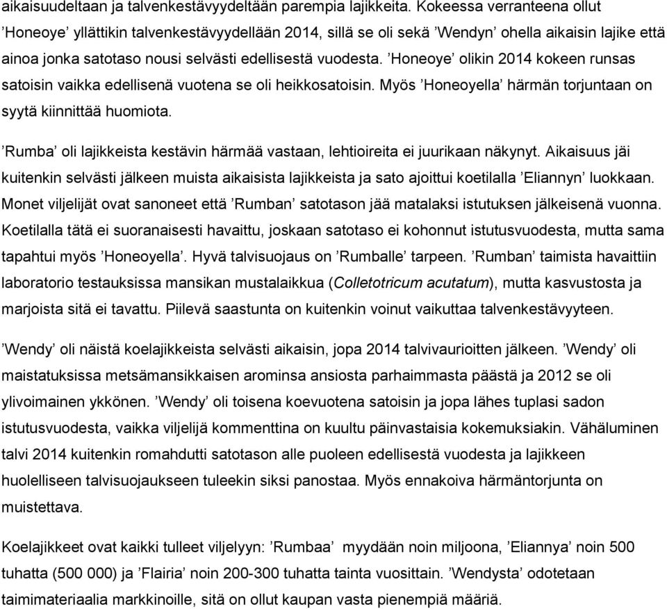 Honeoye olikin 2014 kokeen runsas satoisin vaikka edellisenä vuotena se oli heikkosatoisin. Myös Honeoyella härmän torjuntaan on syytä kiinnittää huomiota.