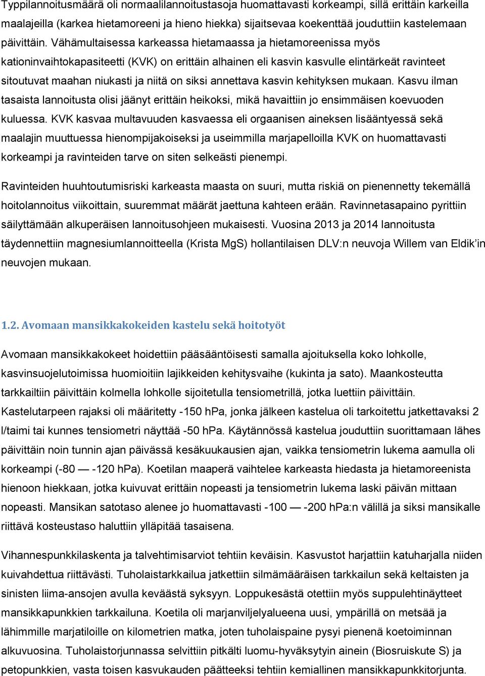 Vähämultaisessa karkeassa hietamaassa ja hietamoreenissa myös kationinvaihtokapasiteetti (KVK) on erittäin alhainen eli kasvin kasvulle elintärkeät ravinteet sitoutuvat maahan niukasti ja niitä on