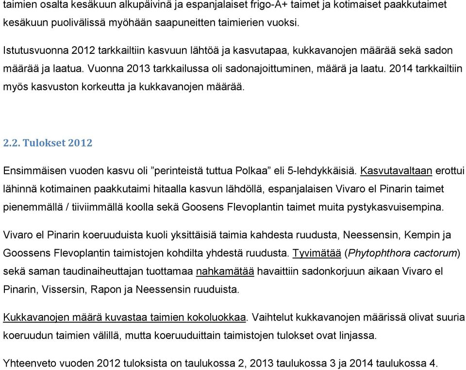 2014 tarkkailtiin myös kasvuston korkeutta ja kukkavanojen määrää. 2.2. Tulokset 2012 Ensimmäisen vuoden kasvu oli perinteistä tuttua Polkaa eli 5-lehdykkäisiä.