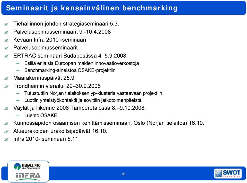 9. Trondheimin vierailu: 29 30.9.2008 Tutustuttiin Norjan tielaitoksen yp-klusteria vastaavaan projektiin Luotiin yhteistyökontaktit ja sovittiin jatkotoimenpiteistä Väylät ja liikenne 2008 Tamperetalossa 8.