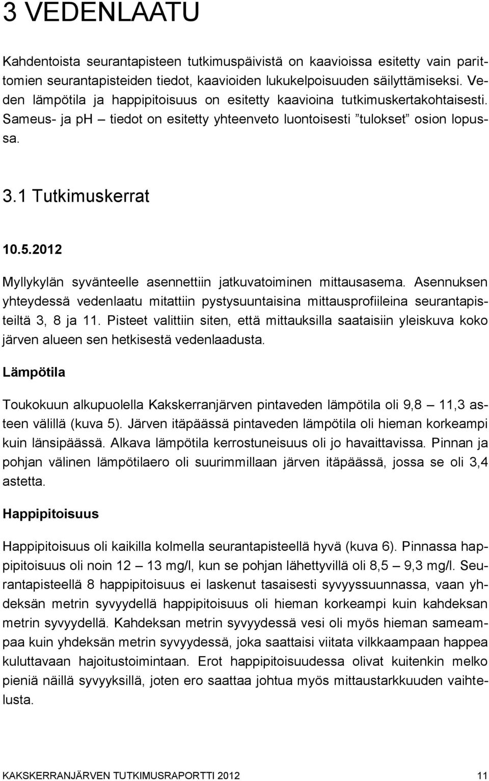 2012 Myllykylän syvänteelle asennettiin jatkuvatoiminen mittausasema. Asennuksen yhteydessä vedenlaatu mitattiin pystysuuntaisina mittausprofiileina seurantapisteiltä 3, 8 ja 11.