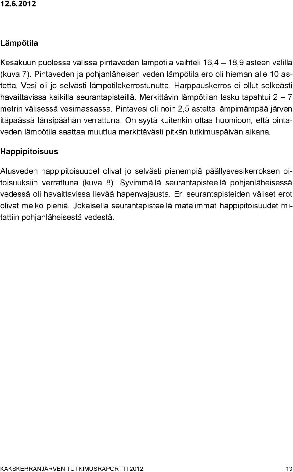 Pintavesi oli noin 2,5 astetta lämpimämpää järven itäpäässä länsipäähän verrattuna.