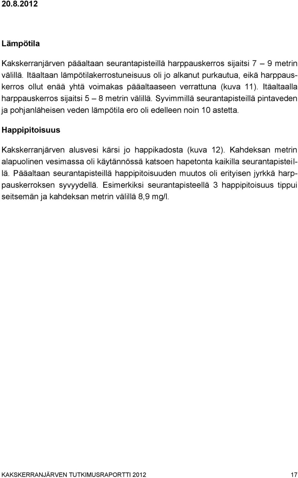 Syvimmillä seurantapisteillä pintaveden ja pohjanläheisen veden lämpötila ero oli edelleen noin 10 astetta. Happipitoisuus Kakskerranjärven alusvesi kärsi jo happikadosta (kuva 12).