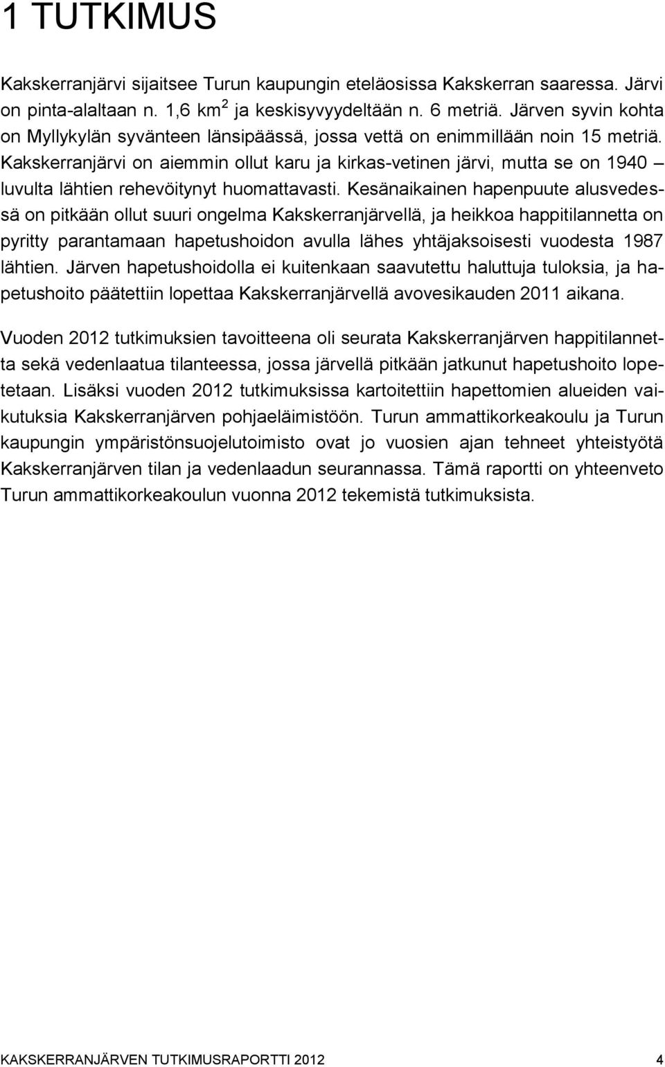 Kakskerranjärvi on aiemmin ollut karu ja kirkas-vetinen järvi, mutta se on 1940 luvulta lähtien rehevöitynyt huomattavasti.