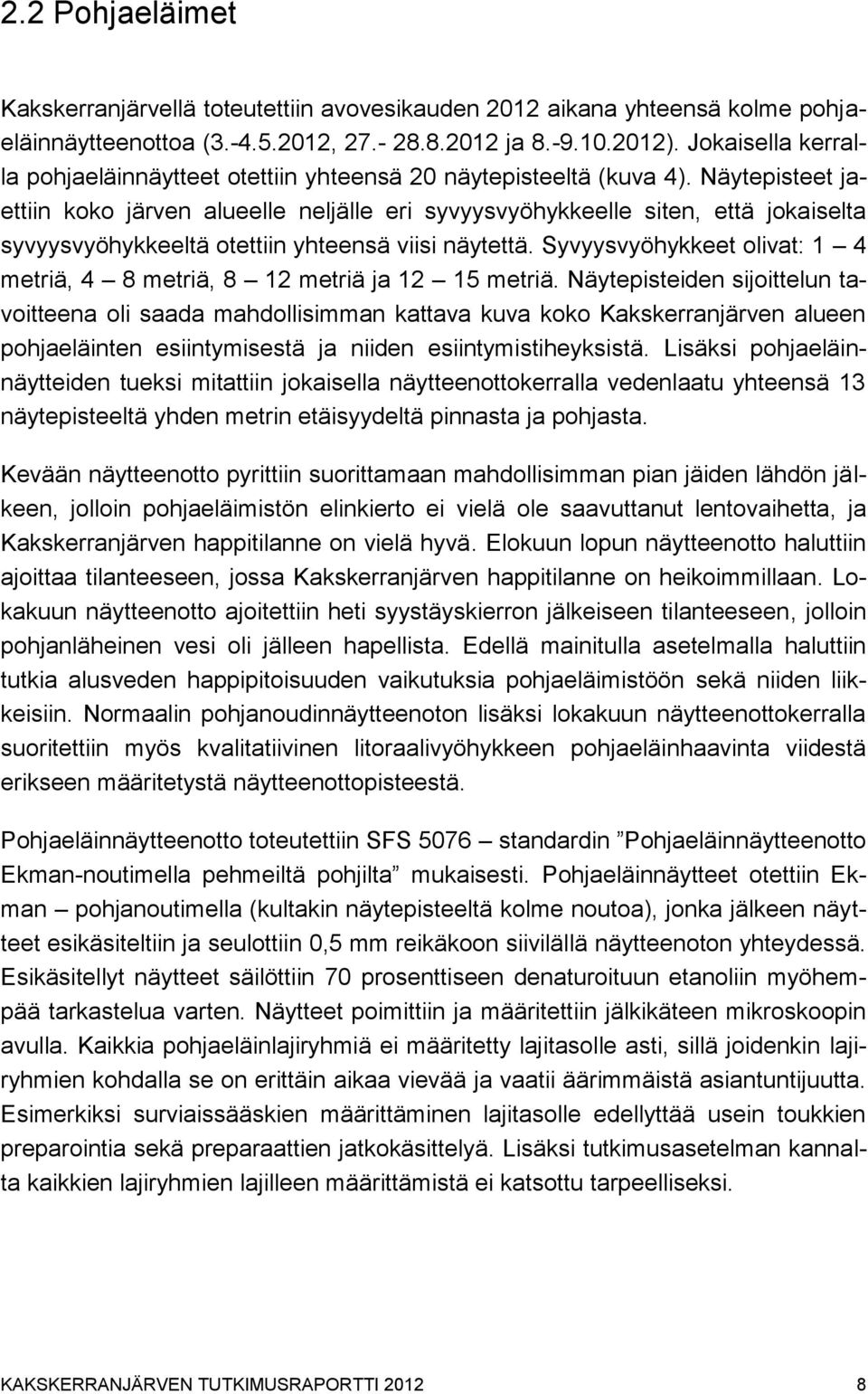 Näytepisteet jaettiin koko järven alueelle neljälle eri syvyysvyöhykkeelle siten, että jokaiselta syvyysvyöhykkeeltä otettiin yhteensä viisi näytettä.