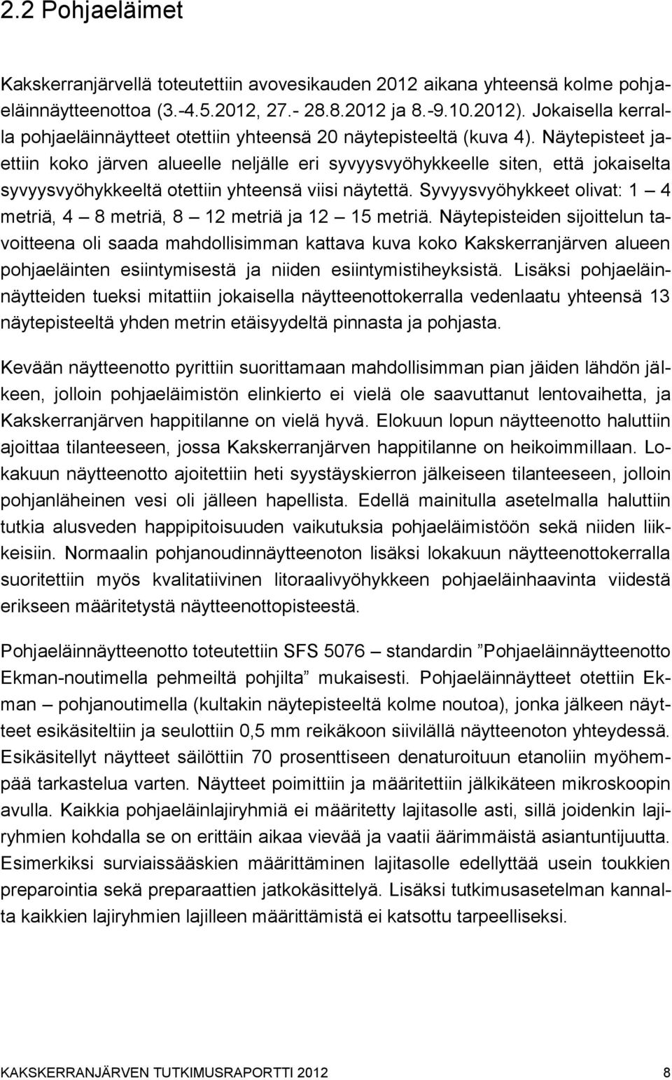 Näytepisteet jaettiin koko järven alueelle neljälle eri syvyysvyöhykkeelle siten, että jokaiselta syvyysvyöhykkeeltä otettiin yhteensä viisi näytettä.